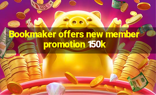 Bookmaker offers new member promotion 150k