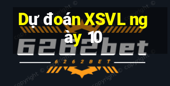 Dự đoán XSVL ngày 10