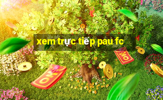 xem trực tiếp pau fc