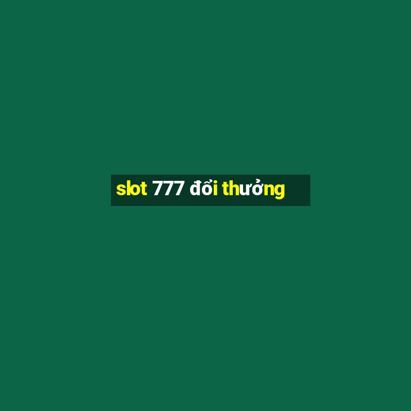 slot 777 đổi thưởng