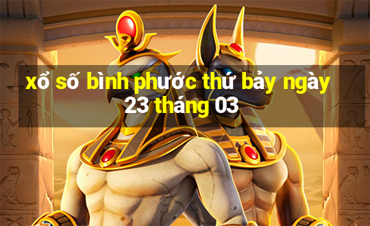 xổ số bình phước thứ bảy ngày 23 tháng 03