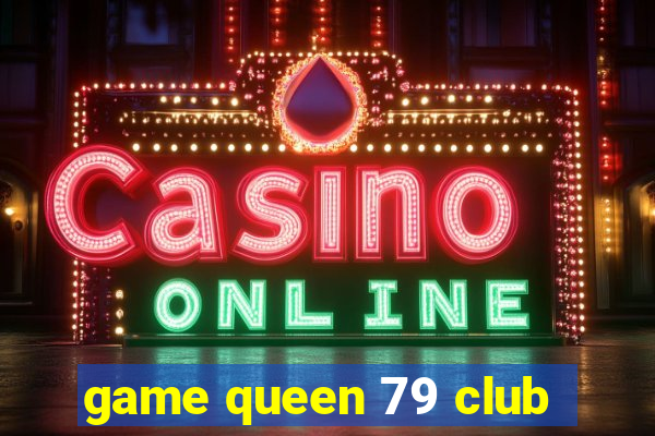 game queen 79 club