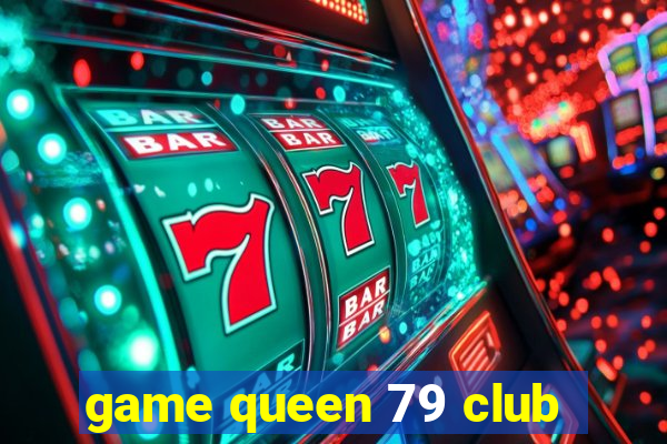 game queen 79 club