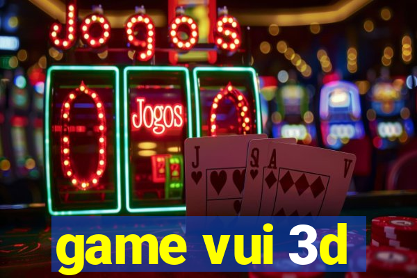 game vui 3d