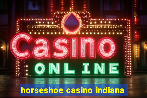 horseshoe casino indiana