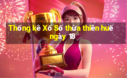 Thống kê Xổ Số thừa thiên huế ngày 18