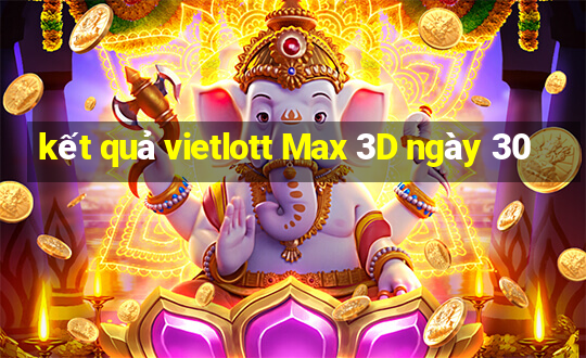 kết quả vietlott Max 3D ngày 30