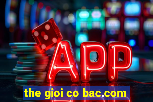 the gioi co bac.com