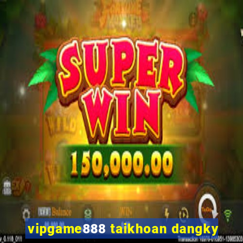 vipgame888 taikhoan dangky