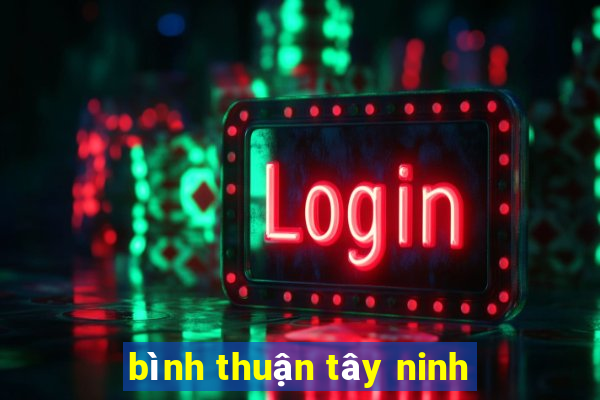 bình thuận tây ninh