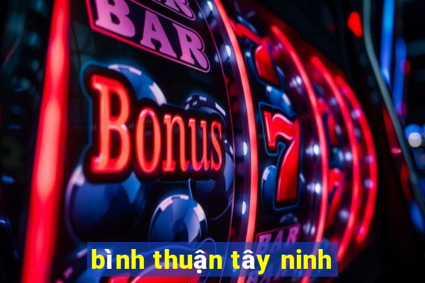 bình thuận tây ninh