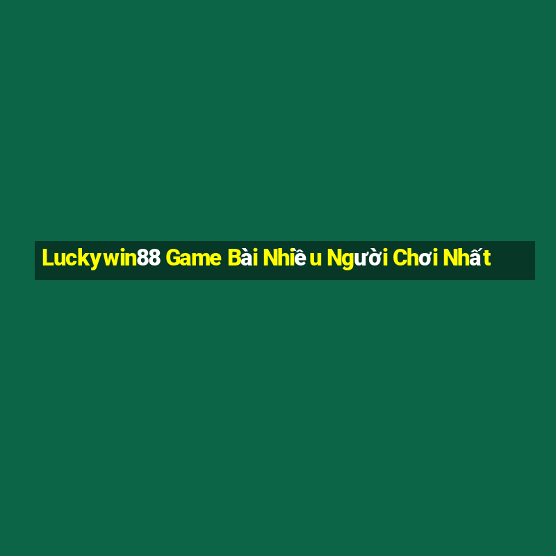 Luckywin88 Game Bài Nhiều Người Chơi Nhất