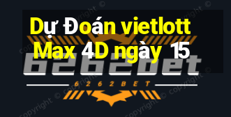 Dự Đoán vietlott Max 4D ngày 15