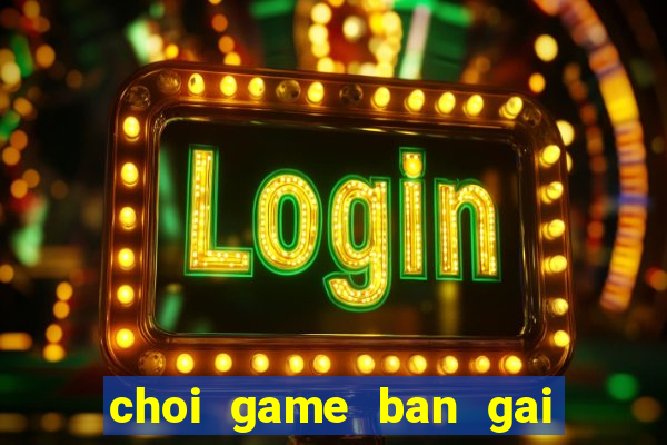 choi game ban gai de thuong