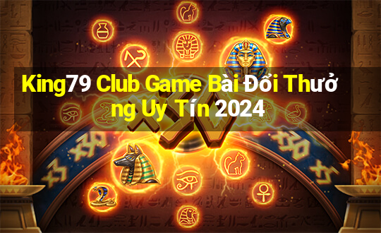 King79 Club Game Bài Đổi Thưởng Uy Tín 2024