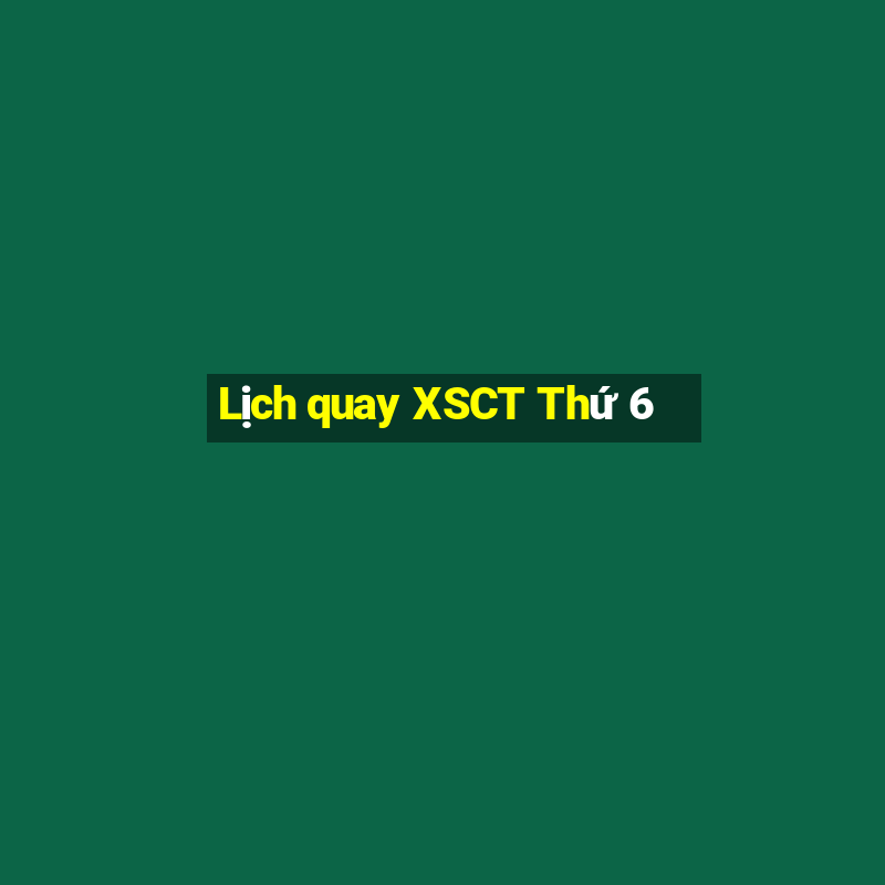 Lịch quay XSCT Thứ 6