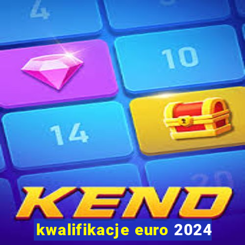 kwalifikacje euro 2024