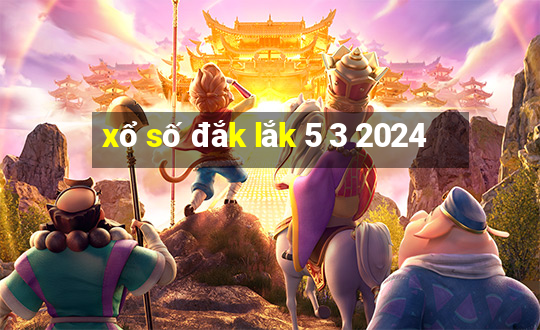 xổ số đắk lắk 5 3 2024