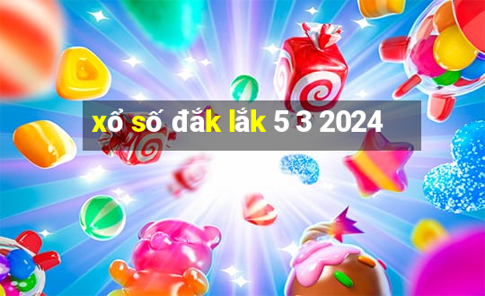 xổ số đắk lắk 5 3 2024