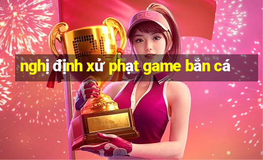 nghị định xử phạt game bắn cá