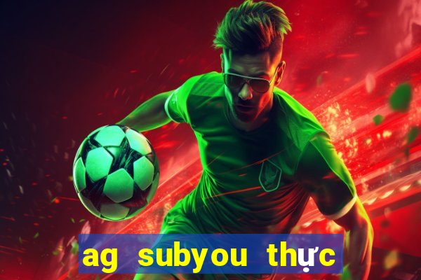 ag subyou thực sự hố!