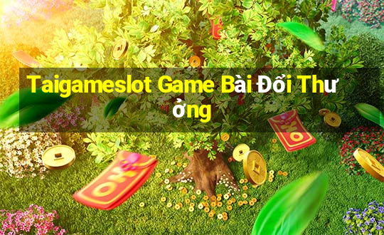 Taigameslot Game Bài Đổi Thưởng