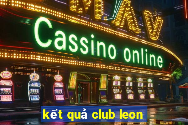 ket qua club leon