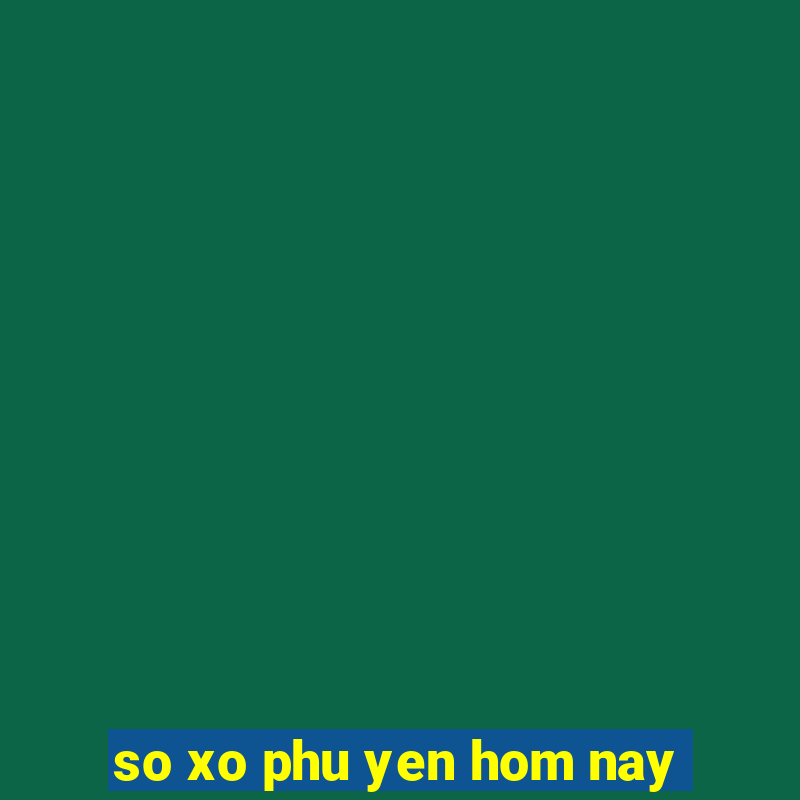 so xo phu yen hom nay