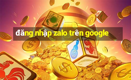 đăng nhập zalo trên google