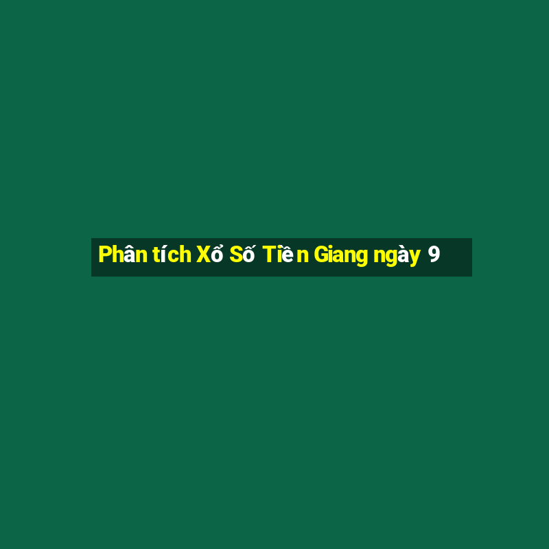 Phân tích Xổ Số Tiền Giang ngày 9