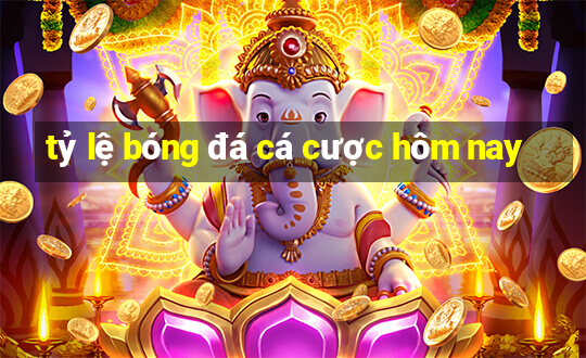 tỷ lệ bóng đá cá cược hôm nay