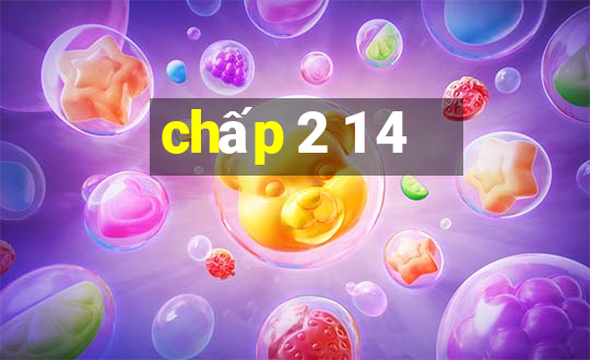 chấp 2 1 4