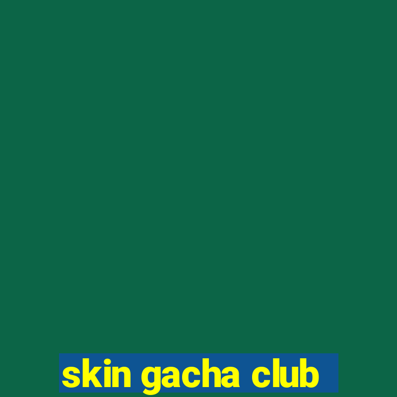 skin gacha club