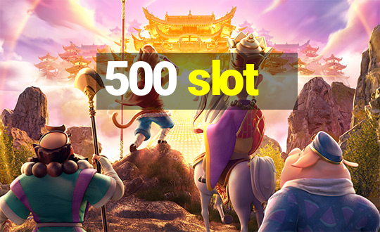 500 slot