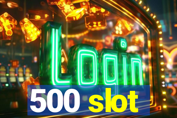 500 slot