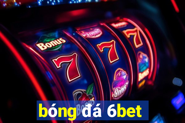 bóng đá 6bet