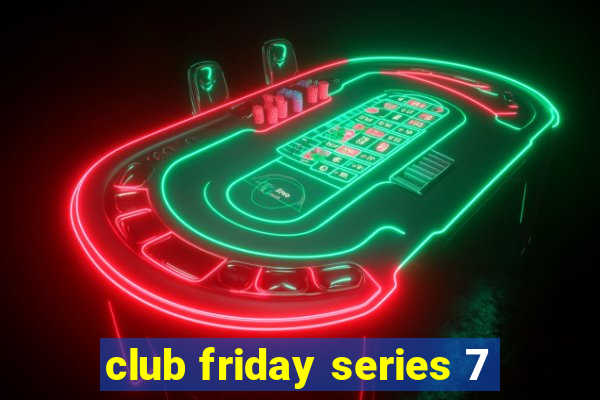 club friday series 7