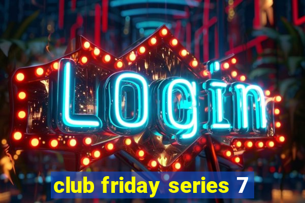 club friday series 7