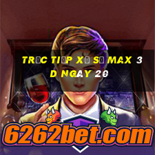 Trực tiếp Xổ Số Max 3D ngày 20