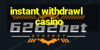 instant withdrawl casino