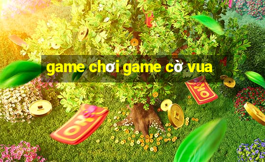 game chơi game cờ vua