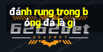 đánh rung trong bóng đá là gì