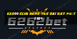 Bao99 Club Game The Bài Hay Nhất 2021