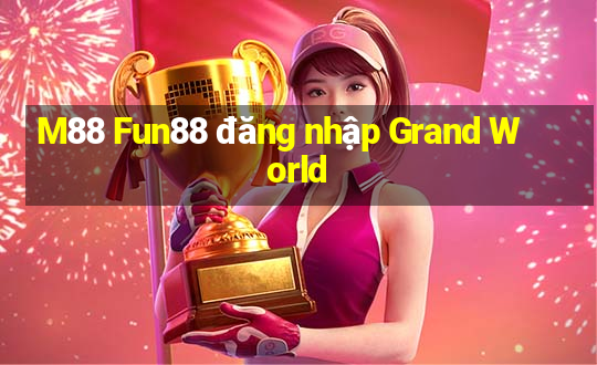 M88 Fun88 đăng nhập Grand World