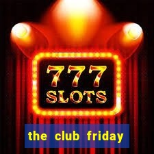 the club friday series 8