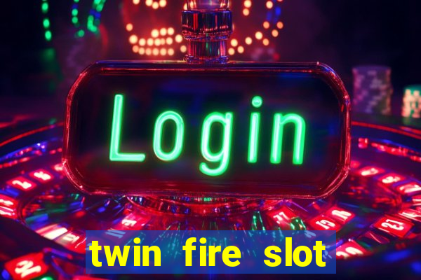 twin fire slot machine online