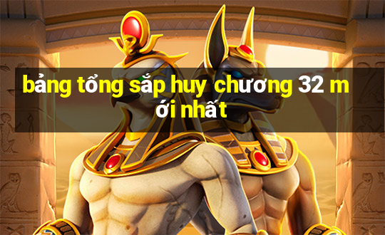 bảng tổng sắp huy chương 32 mới nhất