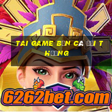 tai game bắn cá đổi thưởng