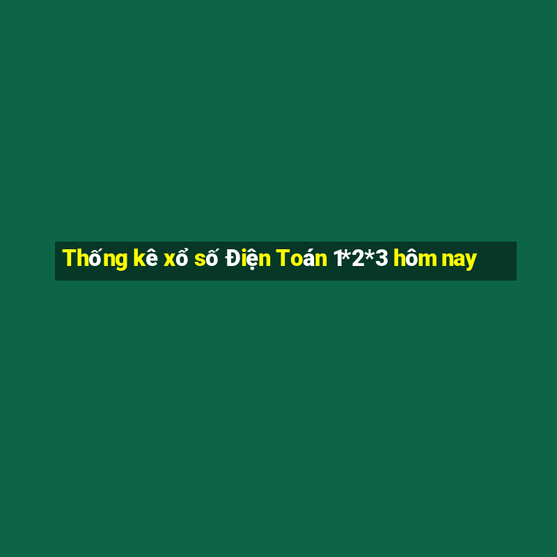 Thống kê xổ số Điện Toán 1*2*3 hôm nay