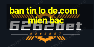 ban tin lo de.com mien bac